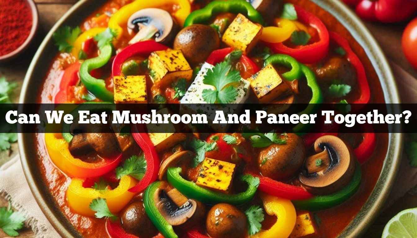 Can We Eat Mushroom And Paneer Together